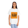 Like What Todd? Unisex Garment-Dyed T-shirt