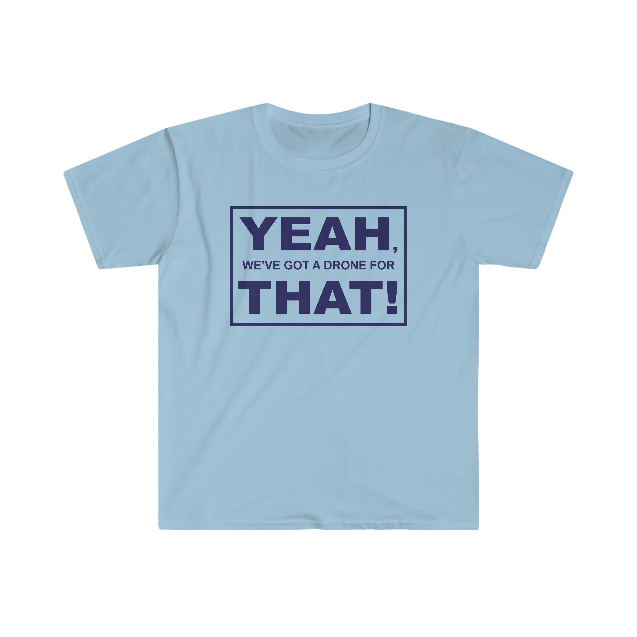 Yeah We've Got a Drone for That Unisex Softstyle T-Shirt