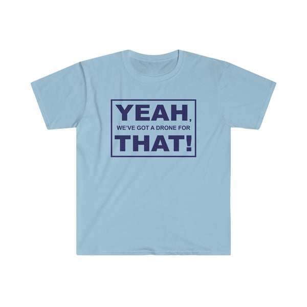 Yeah We've Got a Drone for That Unisex Softstyle T-Shirt