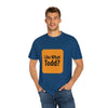 Like What Todd? Unisex Garment-Dyed T-shirt