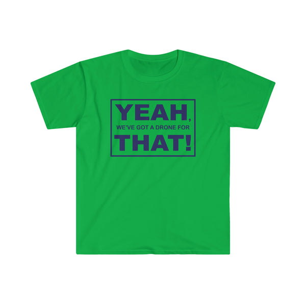 Yeah We've Got a Drone for That Unisex Softstyle T-Shirt