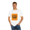 Like What Todd? Unisex Garment-Dyed T-shirt