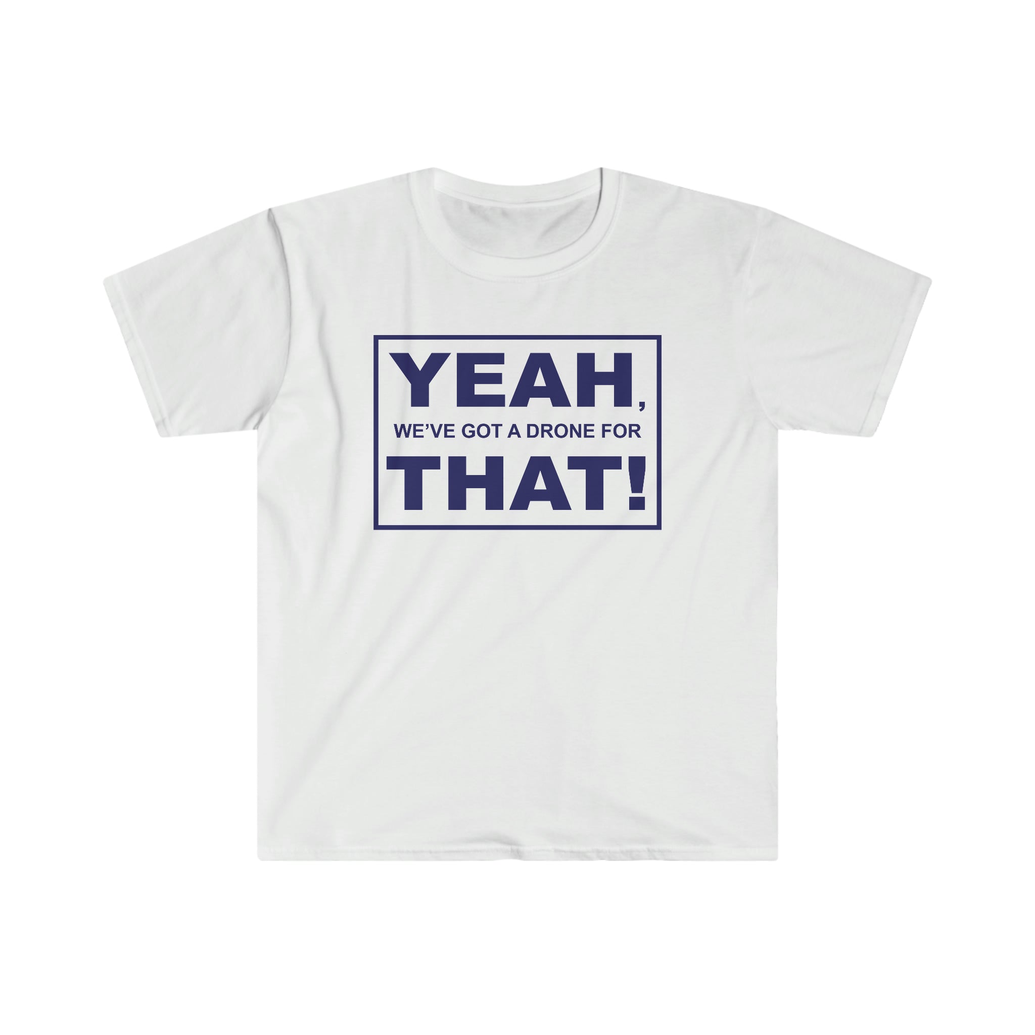 Yeah We've Got a Drone for That Unisex Softstyle T-Shirt